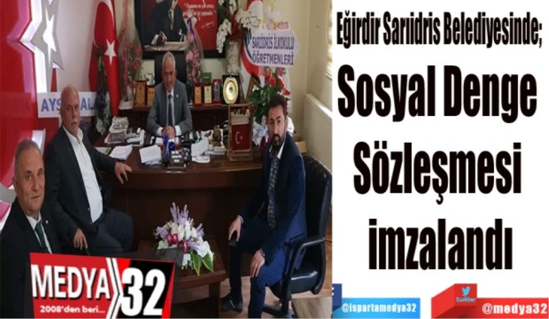 Eğirdir Sarıidris Belediyesinde; 
Sosyal Denge 
Sözleşmesi 
imzalandı
