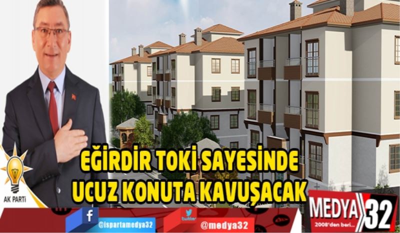 Eğirdir TOKİ sayesinde ucuz konuta kavuşacak