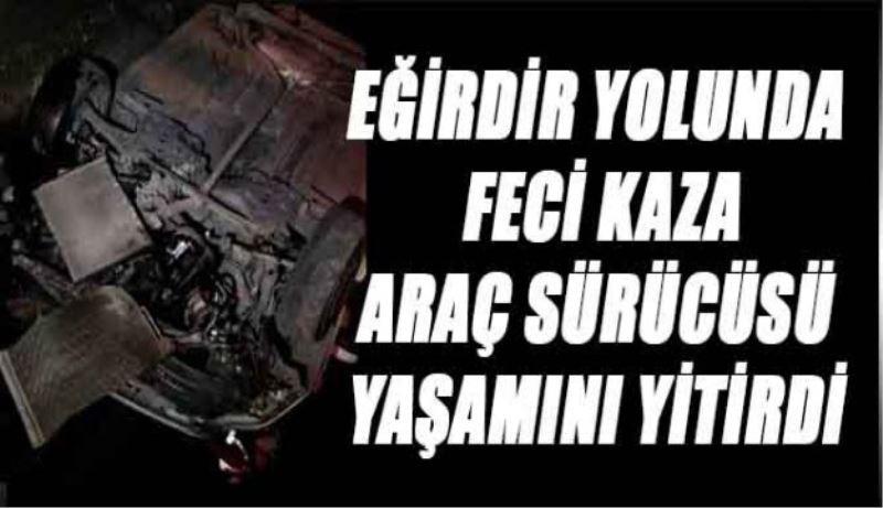 Eğirdir yolundaki kazada 1 kişi öldü