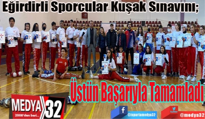 Eğirdirli Sporcular Kuşak Sınavını; 
Üstün 
Başarıyla 
Tamamladı
