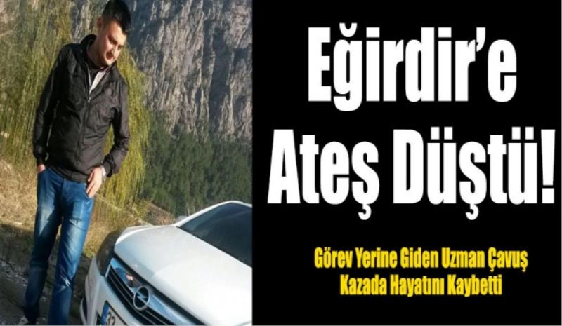 Eğirdirli Uzman Çavuş hayatını kaybetti