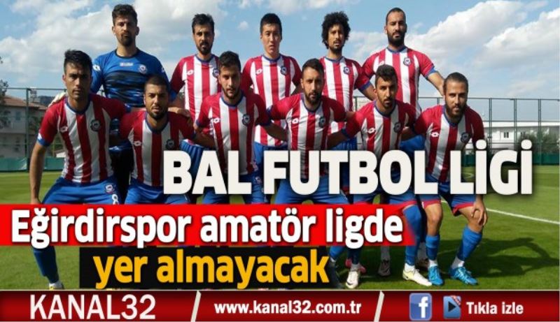 Eğirdirspor amatör ligde yer almayacak