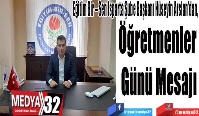 Eğitim Bir – Sen Isparta Şube Başkanı Hüseyin Arslan’dan, 
Öğretmenler 
Günü Mesajı
