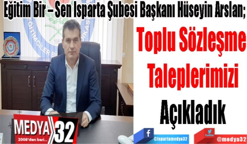 Eğitim Bir – Sen Isparta Şubesi Başkanı Hüseyin Arslan; 
Toplu Sözleşme 
Taleplerimizi
Açıkladık
