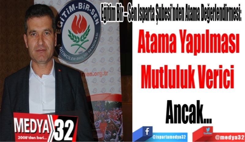 Eğitim Bir – Sen Isparta Şubesi’nden Atama Değerlendirmesi: 
Atama Açıklaması
Mutluluk Verici 
Ancak…
