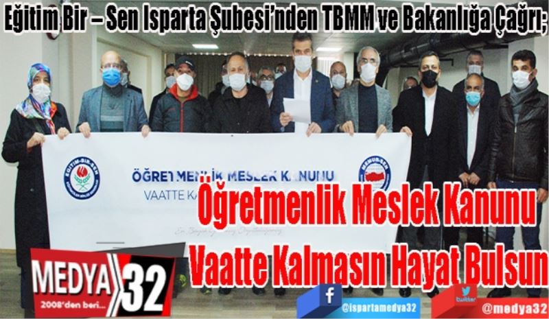 Eğitim Bir – Sen Isparta Şubesi’nden TBMM ve Bakanlığa Çağrı; 
Öğretmenlik Meslek 
Kanunu Vaatte Kalmasın
Hayat Bulsun
