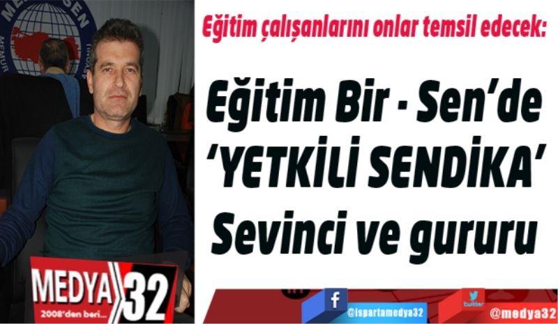 Eğitim çalışanlarını onlar temsil edecek: 
Eğitim Bir - Sen’de 
‘YETKİLİ SENDİKA’ 
Sevinci ve gururu 
