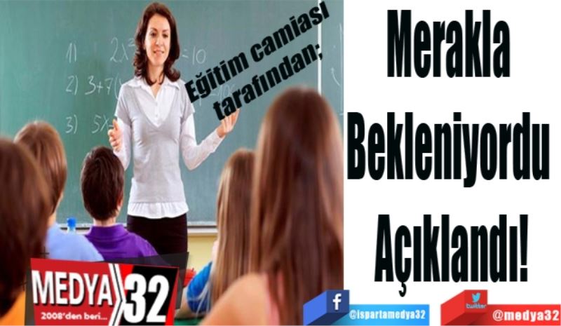 Eğitim camiası tarafından; 
Merakla 
Bekleniyordu 
Açıklandı 
