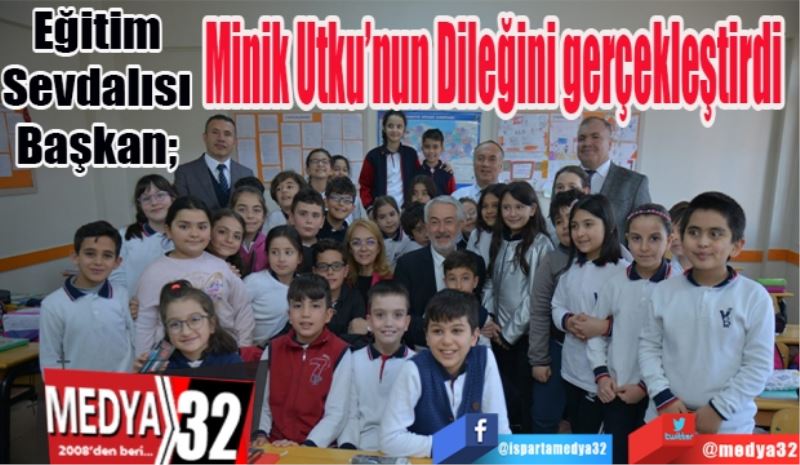 Eğitim Sevdalısı Başkan; 
Minik Utku’nun 
Dileğini gerçekleştirdi 
