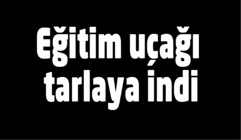 Eğitim uçağı tarlaya indi