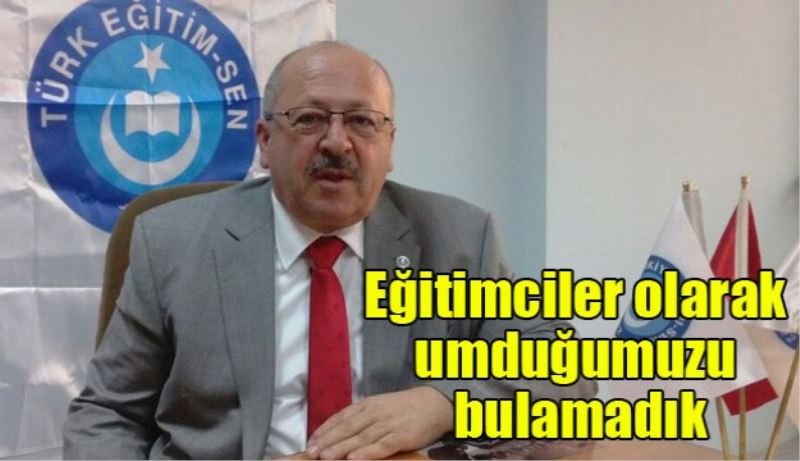 Eğitimciler olarak umduğumuzu bulamadık