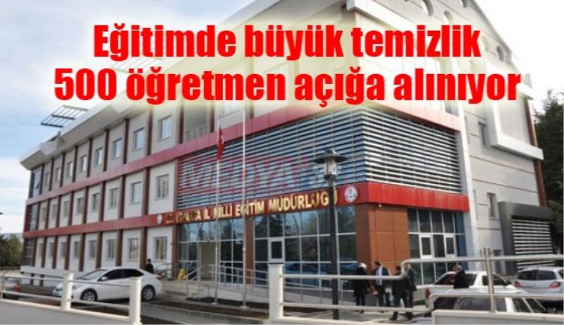 Eğitimde büyük temizlik 500 öğretmen açığa alınıyor