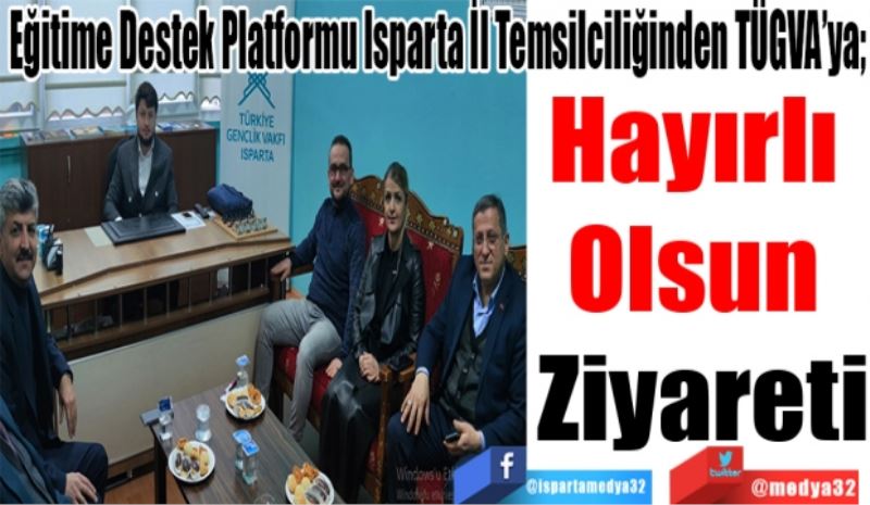 Eğitime Destek Platformu Isparta İl Temsilciliğinden TÜGVA’ya; 
Hayırlı 
Olsun 
Ziyareti  
