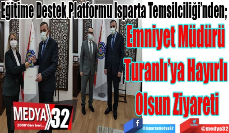Eğitime Destek Platformu Isparta Temsilciliği’nden; 
Emniyet Müdürü 
Turanlı’ya Hayırlı 
Olsun Ziyareti
