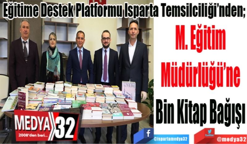 Eğitime Destek Platformu Isparta Temsilciliği’nden; 
M. Eğitim
Müdürlüğü’ne
Bin Kitap Bağışı 
