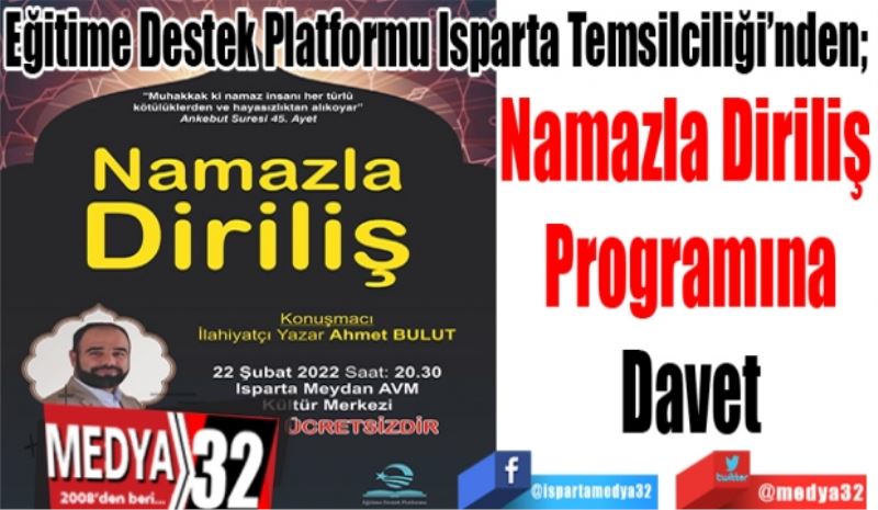 Eğitime Destek Platformu Isparta Temsilciliği’nden; 
Namazla 
Diriliş 
Programına
Davet 
