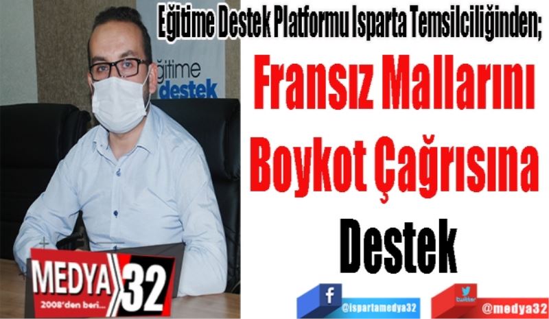 Eğitime Destek Platformu Isparta Temsilciliğinden;  
Fransız Mallarını 
Boykot Çağrısına 
Destek
