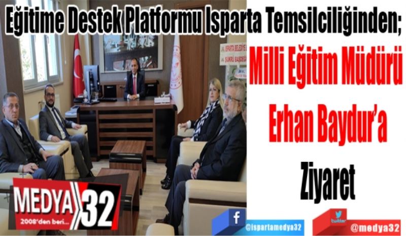 Eğitime Destek Platformu Isparta Temsilciliğinden; 
Milli Eğitim Müdürü 
Erhan Baydur’a
Ziyaret
