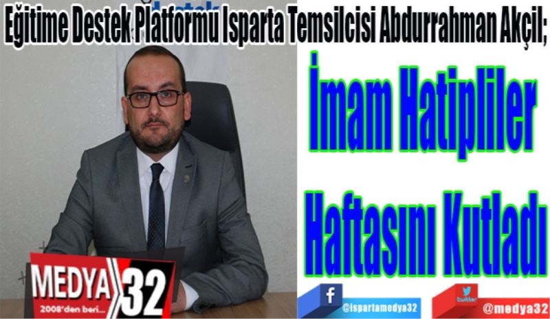 Eğitime Destek Platformu Isparta Temsilcisi Abdurrahman Akçil; 
İmam Hatipliler 
Haftasını Kutladı
