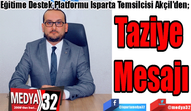 Eğitime Destek Platformu Isparta Temsilcisi Akçil’den; 
Taziye 
Mesajı 
