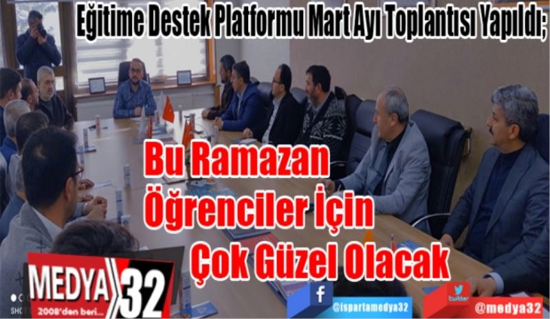 Eğitime Destek Platformu Mart Ayı Toplantısı Yapıldı;  
Bu Ramazan 
Öğrenciler İçin
Çok Güzel Olacak 
