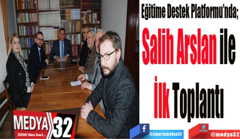 Eğitime Destek Platformu’nda; 
Salih Arslan ile 
İlk Toplantı 
