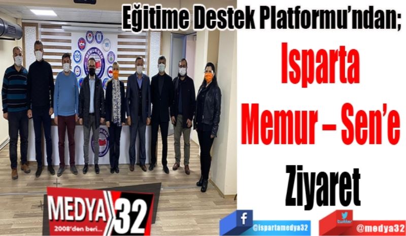 Eğitime Destek Platformu’ndan; 
Isparta 
Memur – Sen’e 
Ziyaret
