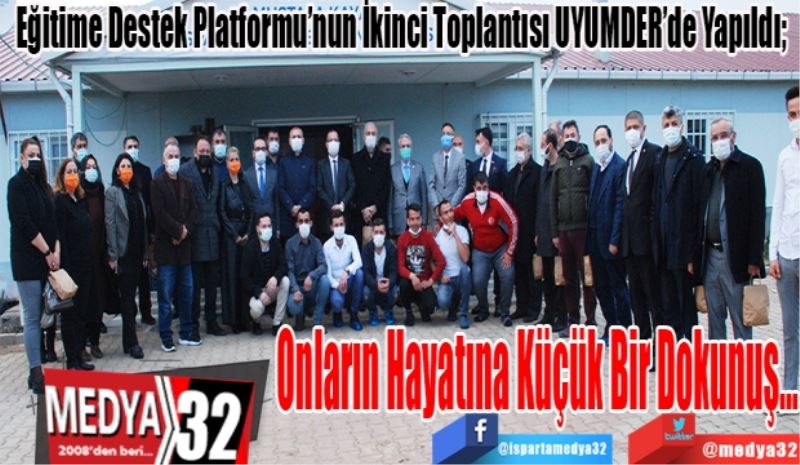 Eğitime Destek Platformu’nun İkinci Toplantısı UYUMDER’de Yapıldı; 
Onların 
Hayatına Küçük
Bir Dokunuş…
