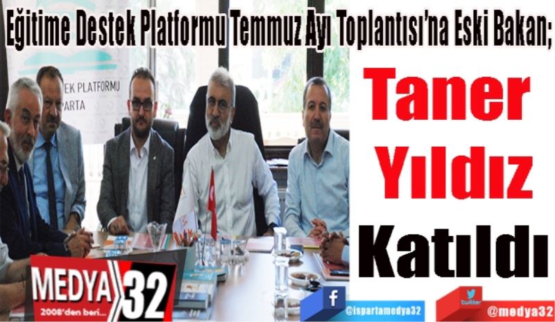 Eğitime Destek Platformu Temmuz Ayı Toplantısı’na Eski Bakan; 
Taner 
Yıldız
Katıldı 
