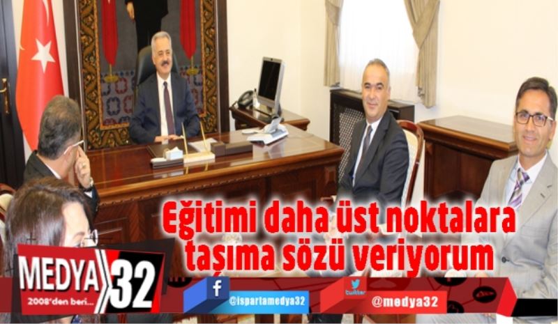 Eğitimi daha üst noktalara taşıma sözü veriyorum