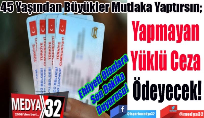 Ehliyeti Olanlara 
Son Dakika Duyurusu! 
45 Yaşından Büyükler Mutlaka Yaptırsın;  
Yapmayan 
Yüklü Ceza 
Ödeyecek!
