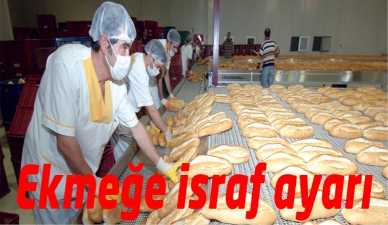 Ekmeğe israf ayarı