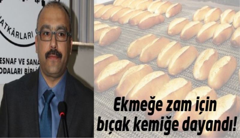 Ekmeğe zam için bıçak kemiğe dayandı!