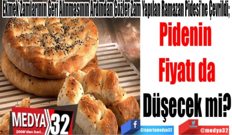 Ekmek Zamlarının Geri Alınmasının Ardından Gözler Zam Yapılan Ramazan Pidesi’ne Çevrildi; 
Pidenin 
Fiyatı da
Düşecek mi? 
