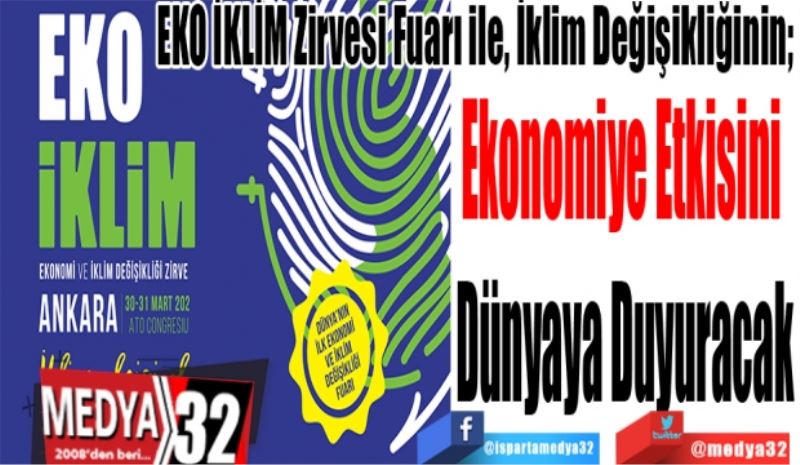 EKO İKLİM Zirvesi Fuarı ile, İklim Değişikliğinin; 
Ekonomiye Etkisini 
Dünyaya Duyuracak
