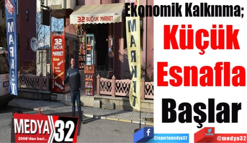 Ekonomik Kalkınma; 
Küçük
Esnafla
Başlar
