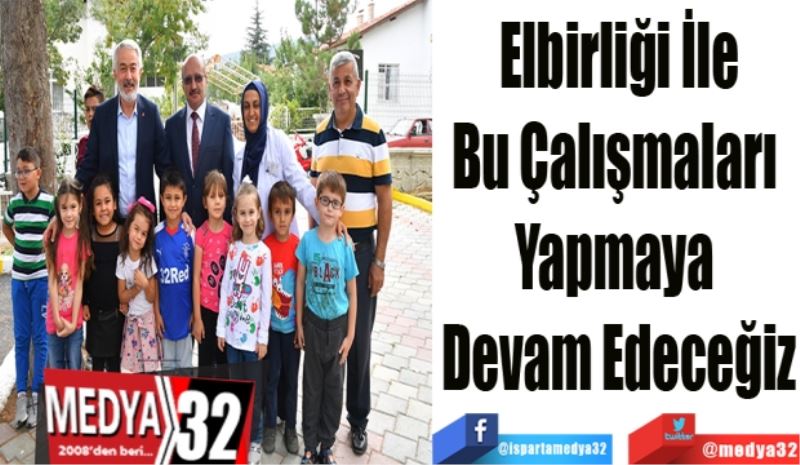 Elbirliği İle
Bu Çalışmaları 
Yapmaya 
Devam Edeceğiz
