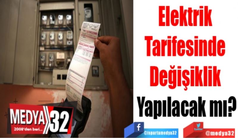 Elektrik 
Tarifesinde 
Değişiklik 
Yapılacak mı? 
