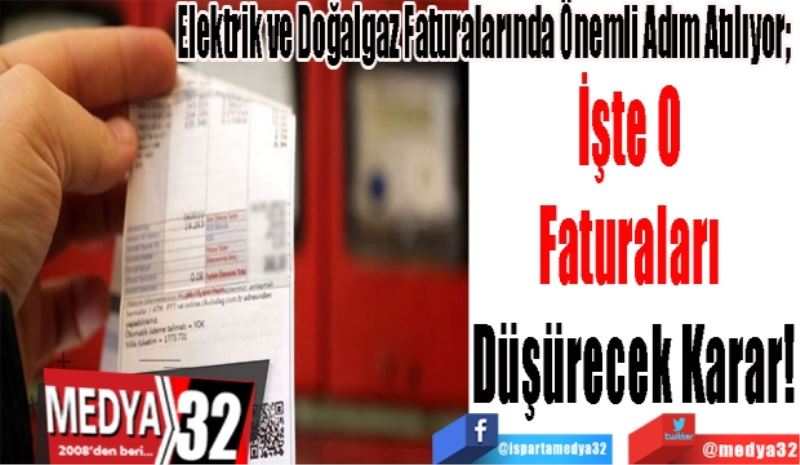 Elektrik ve Doğalgaz Faturalarında Önemli Adım Atılıyor; 
İşte O 
Faturaları 
Düşürecek Karar!
