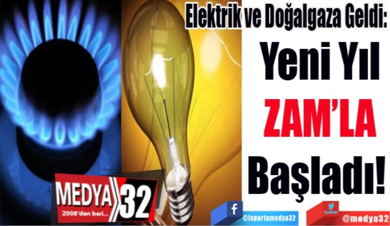 Elektrik ve Doğalgaza Geldi: 
Yeni Yıl
ZAMLA
Başladı! 
