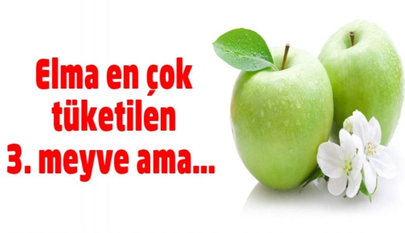 Elma en çok tüketilen 3. Meyve ama… 