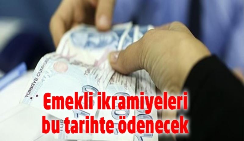 Emekli ikramiyeleri bu tarihte ödenecek