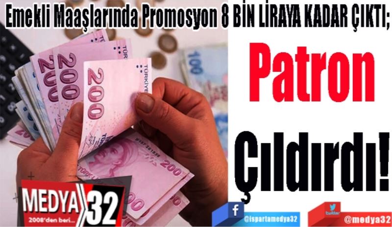 Emekli Maaşlarında Promosyon 8 BİN LİRAYA KADAR ÇIKTI; 
Patron
Çıldırdı! 
