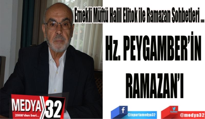 Emekli Müftü Halil Elitok ile Ramazan Sohbetleri 
Hz. PEYGAMBER’İN 
RAMAZAN’I
