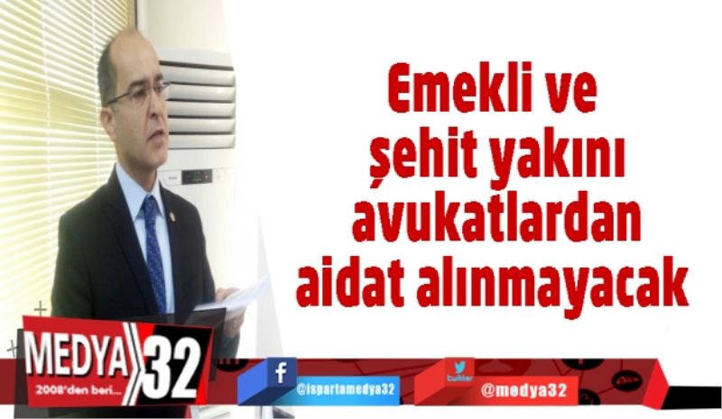 Emekli ve şehit yakını avukatlardan aidat alınmayacak 