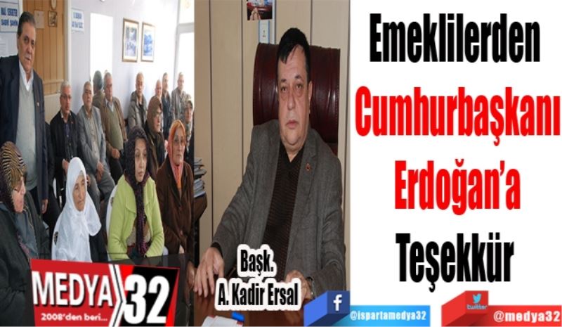 Emeklilerden 
Cumhurbaşkanı
Erdoğan’a
Teşekkür 
