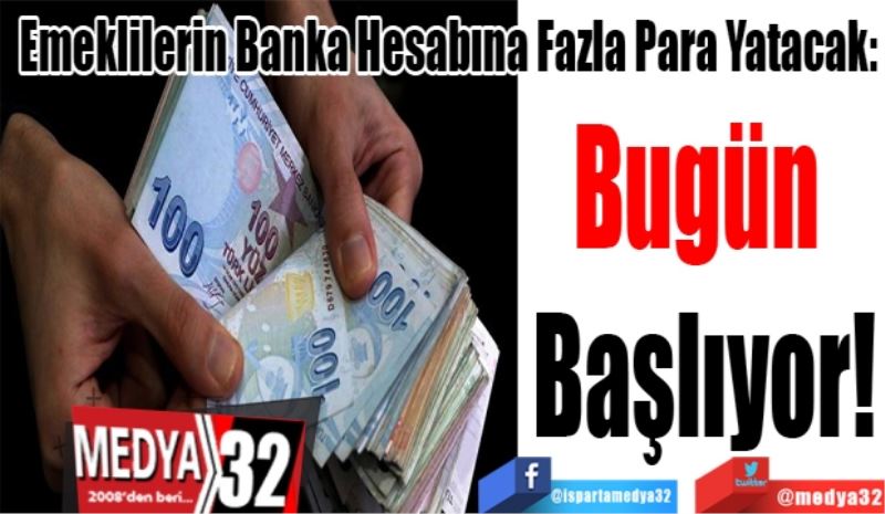 Emeklilerin Banka Hesabına Fazla Para Yatacak: 
Bugün 
Başlıyor!
