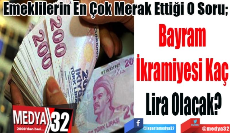 Emeklilerin En Çok Merak Ettiği O Soru; 
Bayram 
İkramiyesi Kaç 
Lira Olacak?
