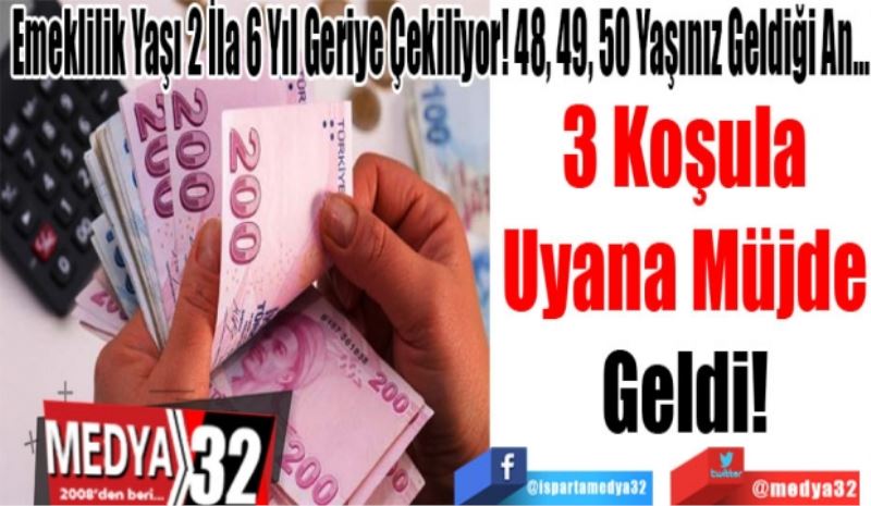 Emeklilik Yaşı 2 İla 6 Yıl Geriye Çekiliyor! 48, 49, 50 Yaşınız Geldiği An... 
3 Koşula
Uyana Müjde
Geldi!
