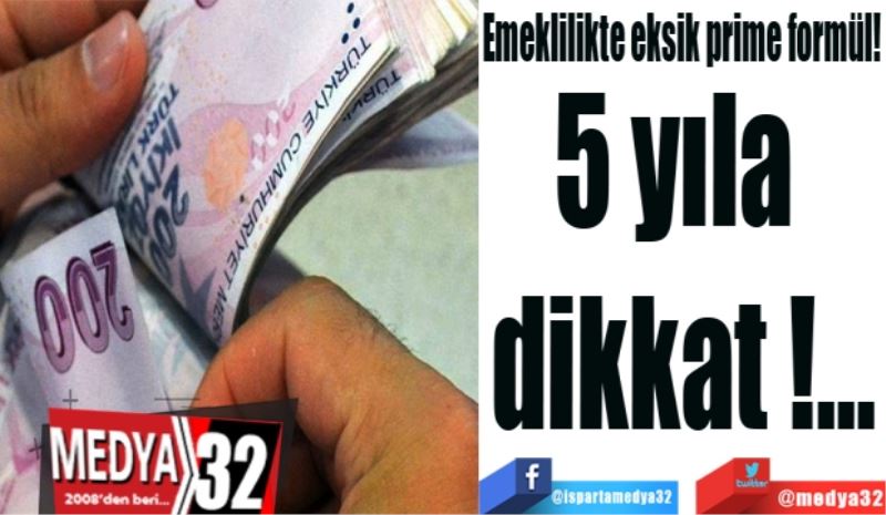 Emeklilikte eksik prime formül!
5 yıla 
dikkat…
